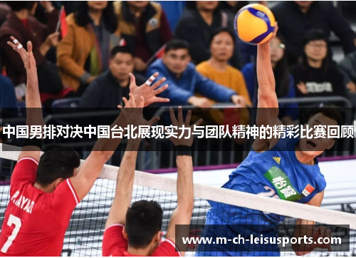 中国男排对决中国台北展现实力与团队精神的精彩比赛回顾